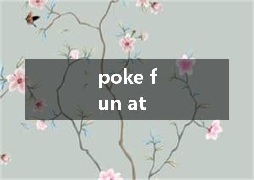 poke fun at是什么意思