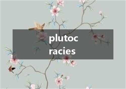 plutocracies是什么意思