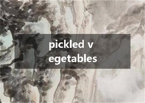 pickled vegetables是什么意思