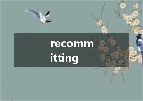 recommitting是什么意思