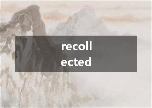 recollected是什么意思