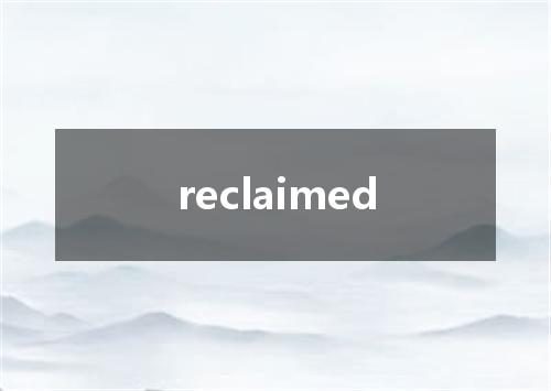 reclaimed是什么意思