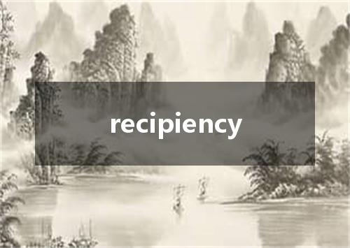 recipiency是什么意思
