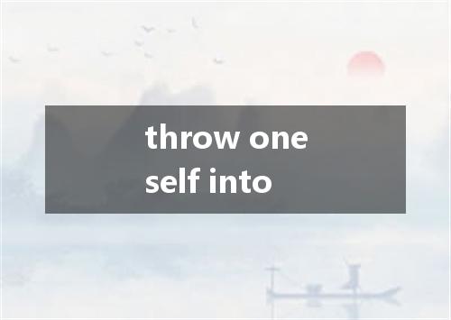 throw oneself into是什么意思