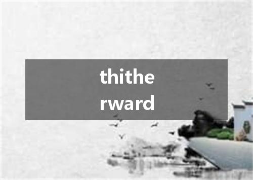 thitherward是什么意思