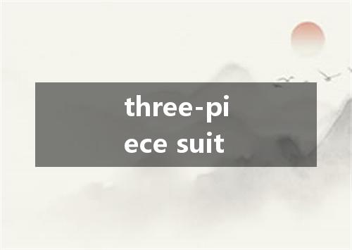 three-piece suit是什么意思