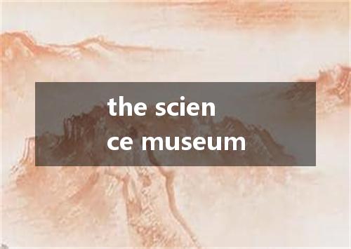the science museum是什么意思