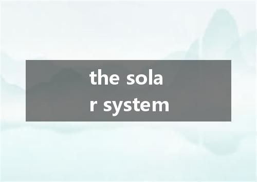 the solar system是什么意思