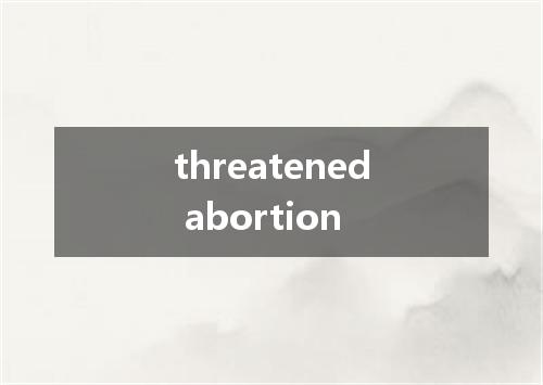 threatened abortion是什么意思