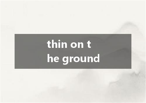 thin on the ground是什么意思