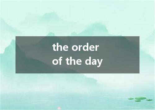 the order of the day是什么意思