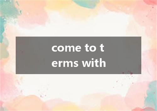 come to terms with是什么意思