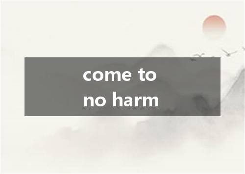 come to no harm是什么意思
