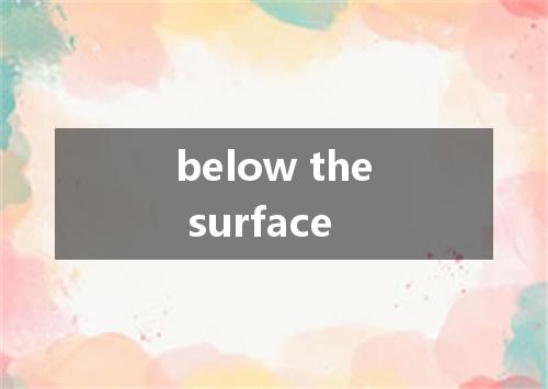 below the surface是什么意思