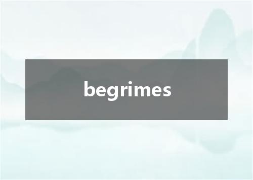 begrimes是什么意思