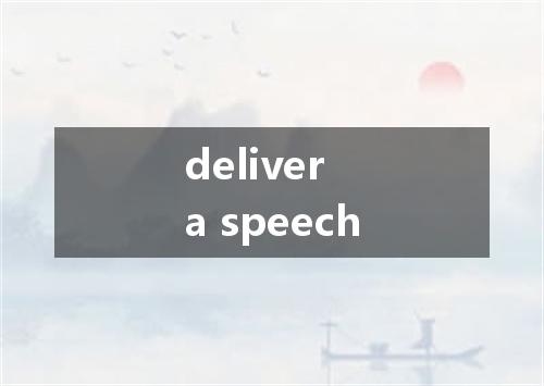 deliver a speech是什么意思