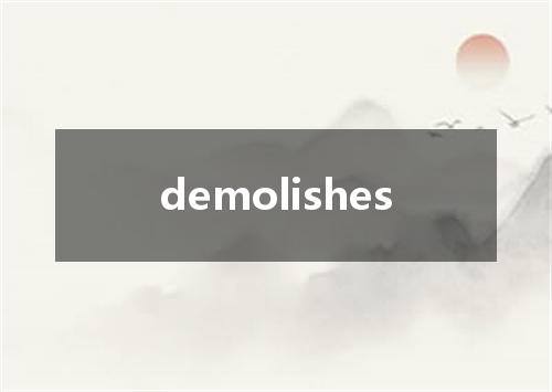demolishes是什么意思