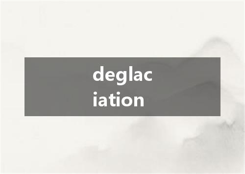 deglaciation是什么意思