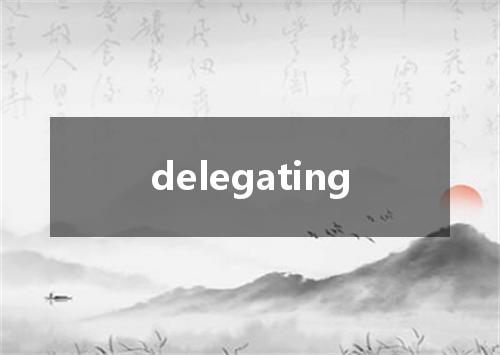 delegating是什么意思
