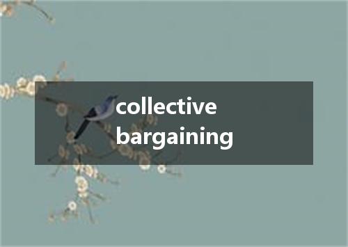 collective bargaining是什么意思