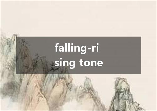 falling-rising tone是什么意思