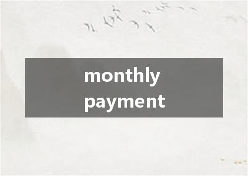 monthly payment是什么意思