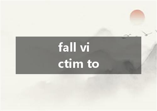 fall victim to是什么意思