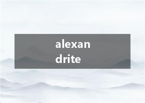 alexandrite是什么意思