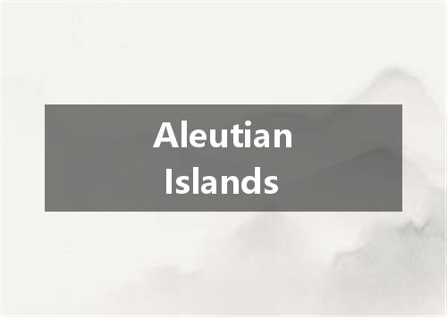 Aleutian Islands是什么意思