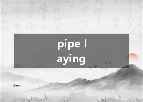 pipe laying是什么意思