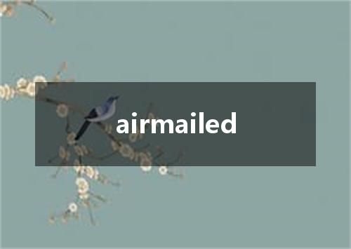 airmailed是什么意思