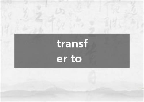 transfer to是什么意思