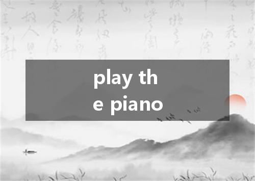 play the piano是什么意思