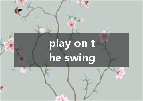 play on the swing是什么意思