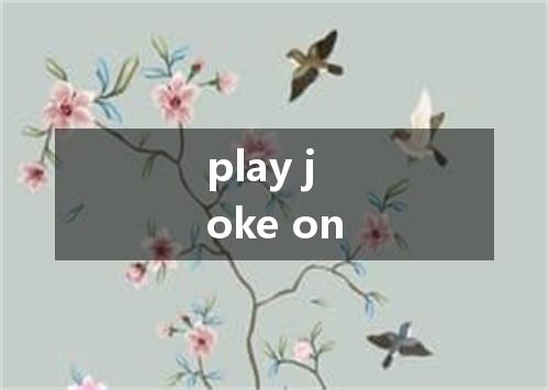 play joke on是什么意思