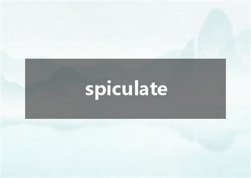 spiculate是什么意思