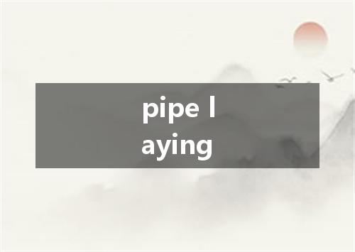 pipe laying是什么意思