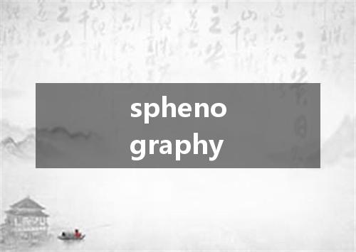 sphenography是什么意思