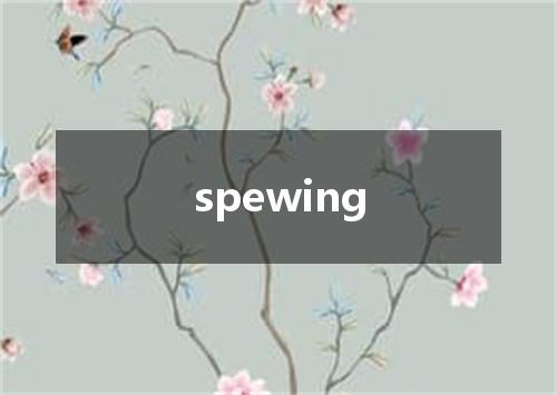 spewing是什么意思