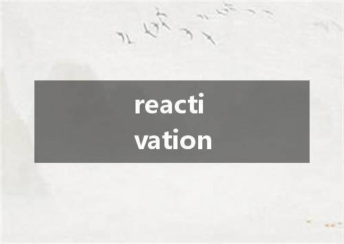 reactivation是什么意思