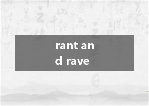 rant and rave是什么意思