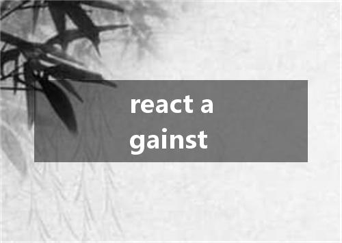 react against是什么意思