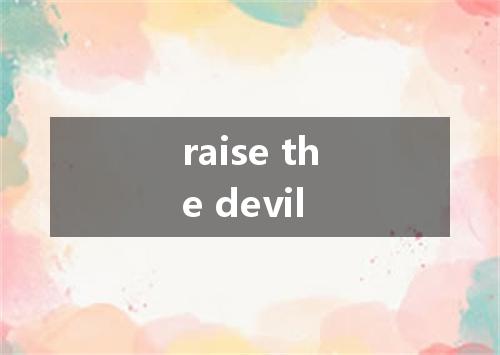 raise the devil是什么意思