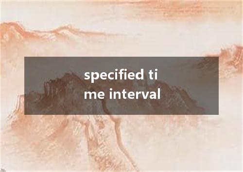 specified time interval是什么意思