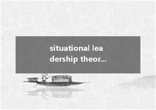situational leadership theory是什么意思