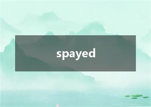 spayed是什么意思