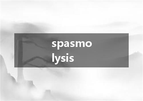 spasmolysis是什么意思