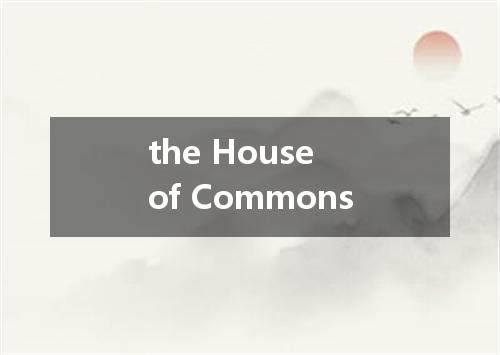the House of Commons是什么意思