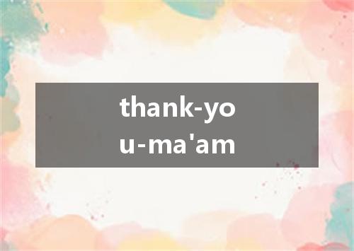 thank-you-ma'am是什么意思