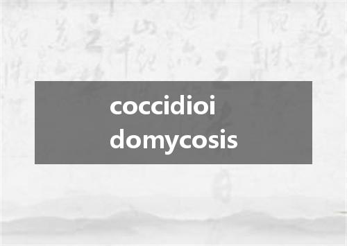 coccidioidomycosis是什么意思